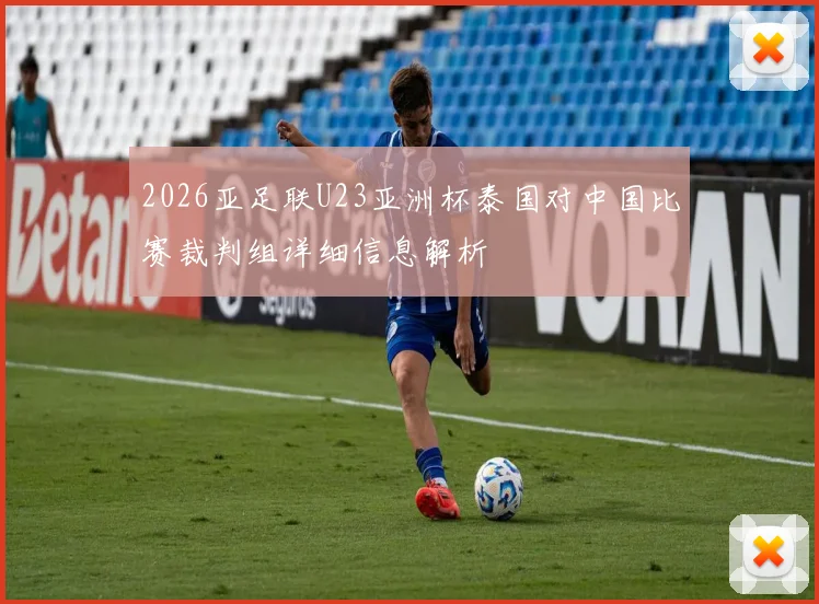 2026亚足联U23亚洲杯泰国对中国比赛裁判组详细信息解析